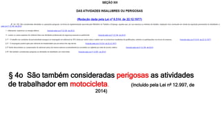 § 4o São também consideradas perigosas as atividades
de trabalhador em motocicleta. (Incluído pela Lei nº 12.997, de
2014)
 