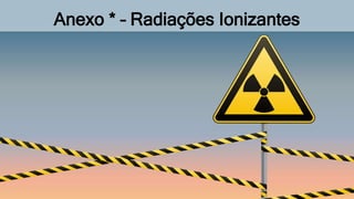 Anexo * – Radiações Ionizantes
 