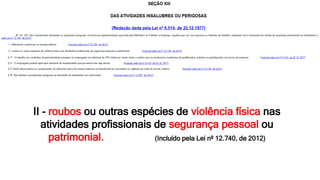 II - roubos ou outras espécies de violência física nas
atividades profissionais de segurança pessoal ou
patrimonial. (Incluído pela Lei nº 12.740, de 2012)
 