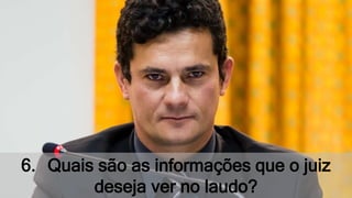 6. Quais são as informações que o juiz
deseja ver no laudo?
 