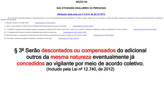 § 3º Serão descontados ou compensados do adicional
outros da mesma natureza eventualmente já
concedidos ao vigilante por meio de acordo coletivo.
(Incluído pela Lei nº 12.740, de 2012)
 