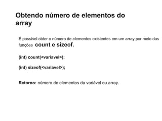 Obtendo número de elementos do
array
É possível obter o número de elementos existentes em um array por meio das
funções co...