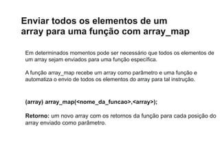 Enviar todos os elementos de um
array para uma função com array_map
Em determinados momentos pode ser necessário que todos...