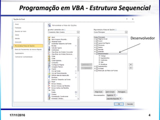 17/11/2016 4
Programação em VBA - Estrutura Sequencial
Desenvolvedor
 