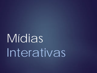 Mídias
Interativas
 