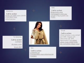 +
+
++
+
»Anúncio
»Call to action
Envie um SMS para 25478
e receba mais
informações
»SMS
»Call to action
Responda esta
mensagem com seu
email e faça parte do
clube.
»Email
»Call to action
Você enviou o seu email
por SMS. Segue um
desconto de 30%.
Aproveite! E se quiser
saber mais nossa rede
de convênio clique aqui
»Site
»Call to action
Cadastre-se
Compartilhe essa informação
Compre
»TV DIGITAL
»Call to action
Compre
»Acesse o site
»Envie SMS
 