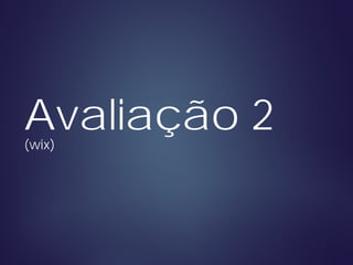 Avaliação 2(wix)
 