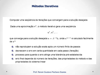 Métodos Iterativos
Prof. Renan Gustavo Pacheco Soares
 