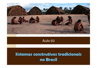 Sistemas construtivos tradicionaisSistemas construtivos tradicionais
no Brasilno Brasil
Aula 02
 