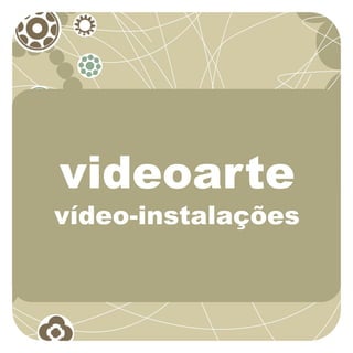 videoarte
vídeo-instalações
 