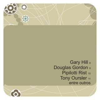 Gary Hill 8
Douglas Gordon 9
   Pipilotti Rist 10
  Tony Oursler 11
        entre outros
 