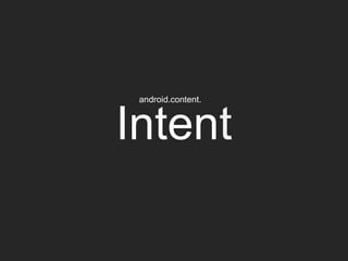 Intent
android.content.
 