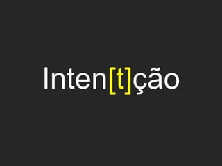 Inten[t]ção
 