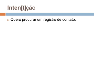 Inten[t]ção
 Quero procurar um registro de contato.
 