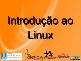 Introdução aoIntrodução ao
LinuxLinux
 