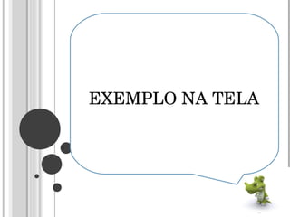 EXEMPLO NA TELA 