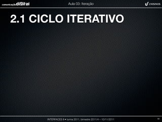 Aula 03: Iteração




2.1 CICLO ITERATIVO




      INTERFACES II • turma 2011, bimestre 2011/4 – 10/11/2011   10
 