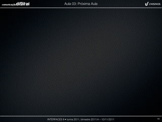 Aula 03: Próxima Aula




INTERFACES II • turma 2011, bimestre 2011/4 – 10/11/2011   13
 