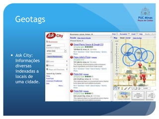 Geotags



 Ask City:
  Informações
  diversas
  indexadas a
  locais de
  uma cidade.
 