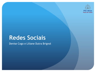 Redes Sociais
Denise Cogo e Liliane Dutra Brignol
 