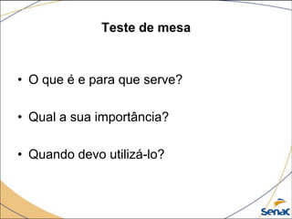 Teste de mesa



• O que é e para que serve?

• Qual a sua importância?

• Quando devo utilizá-lo?
 