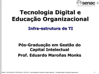 Tecnologia Digital e Educação Organizacional Pós-Graduação em Gestão do Capital Intelectual Prof. Eduardo Maroñas Monks Infra-estrutura de TI 