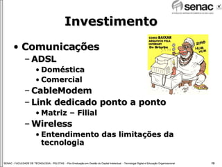 Investimento Comunicações ADSL Doméstica Comercial CableModem Link dedicado ponto a ponto Matriz – Filial Wireless Entendimento das limitações da tecnologia 