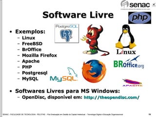 Software Livre Exemplos: Linux FreeBSD BrOffice Mozilla Firefox Apache PHP Postgresql MySQL Softwares Livres para MS Windows: OpenDisc, disponível em:  http://theopendisc.com/ 
