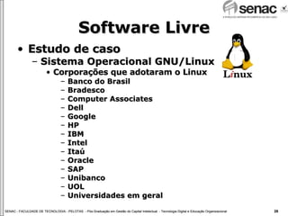 Software Livre Estudo de caso Sistema Operacional GNU/Linux Corporações que adotaram o Linux Banco do Brasil Bradesco Computer Associates Dell Google HP IBM Intel Itaú Oracle SAP Unibanco UOL Universidades em geral 