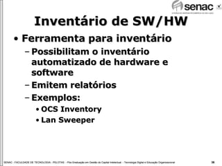 Inventário de SW/HW Ferramenta para inventário Possibilitam o inventário automatizado de hardware e software Emitem relatórios Exemplos: OCS Inventory Lan Sweeper 