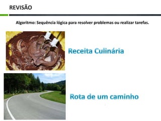 REVISÃO
Algoritmo: Sequência lógica para resolver problemas ou realizar tarefas.
 