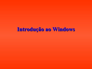 Introdução ao WindowsIntrodução ao Windows
 