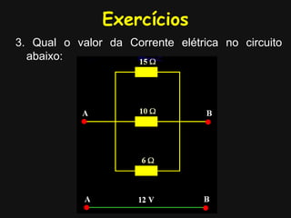 Exercícios
3. Qual o valor da Corrente elétrica no circuito
abaixo:
 