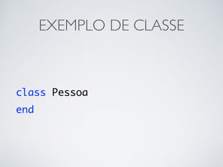 EXEMPLO DE CLASSE
class Pessoa
end
 