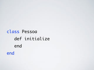 class Pessoa
def initialize
end
end
 