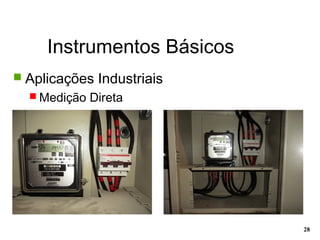 Instrumentos Básicos
28
 Aplicações Industriais
 Medição Direta
 
