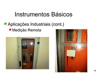 Instrumentos Básicos
35
 Aplicações Industriais (cont.)
 Medição Remota
 