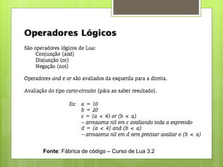 Fonte: Fábrica de código – Curso de Lua 3.2
 