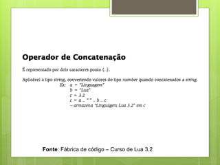 Fonte: Fábrica de código – Curso de Lua 3.2
 