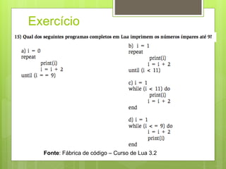 Exercício
Fonte: Fábrica de código – Curso de Lua 3.2
 