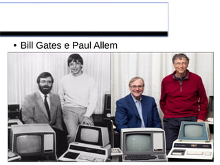 Windows
● Bill Gates e Paul Allem
 