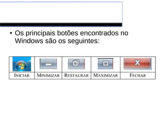 Windows
● Os principais botões encontrados no
Windows são os seguintes:
 