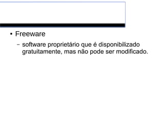 Software de Aplicação
● Freeware
– software proprietário que é disponibilizado
gratuitamente, mas não pode ser modificado.
 