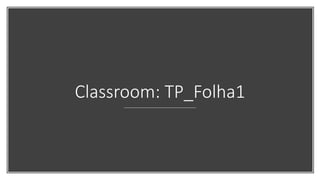Classroom: TP_Folha1
 