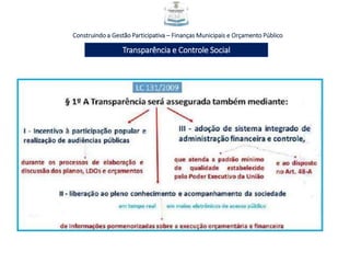 Construindo a Gestão Participativa – Finanças Municipais e Orçamento Público
Transparência e Controle Social
 