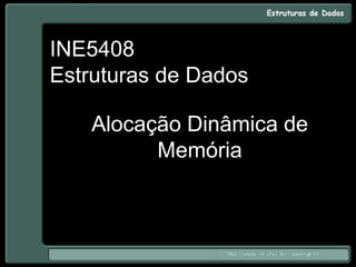 INE5408
Estruturas de Dados
Alocação Dinâmica de
Memória
 