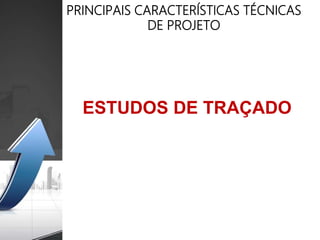 PRINCIPAIS CARACTERÍSTICAS TÉCNICAS
DE PROJETO
ESTUDOS DE TRAÇADO
 