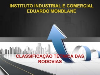 INSTITUTO INDUSTRIAL E COMERCIAL
EDUARDO MONDLANE
CLASSIFICAÇÃO TÉCNICA DAS
RODOVIAS
 