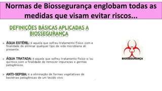 Normas de Biossegurança englobam todas as
medidas que visam evitar riscos...
 