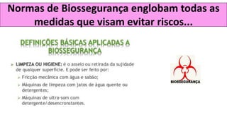 Normas de Biossegurança englobam todas as
medidas que visam evitar riscos...
 